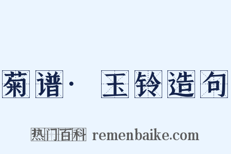 菊谱·玉铃造句是什么意思的图片